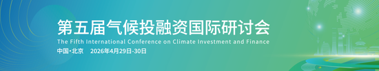 「碳融新局 · 筑绿未来」2026第五届气候投融资国际研讨会在京成功召开